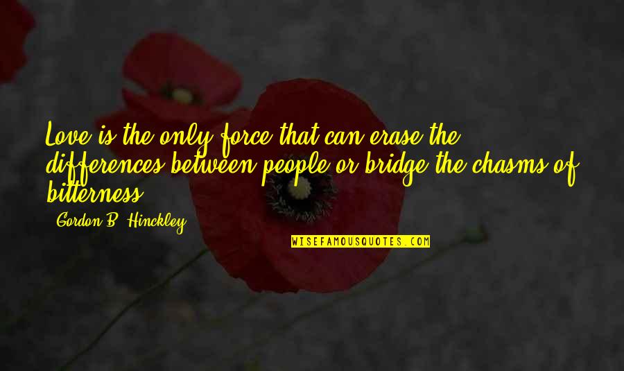 Differences In Love Quotes By Gordon B. Hinckley: Love is the only force that can erase