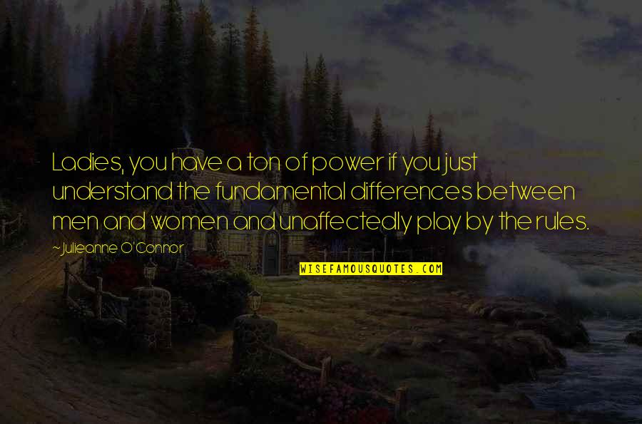 Differences In Love Quotes By Julieanne O'Connor: Ladies, you have a ton of power if