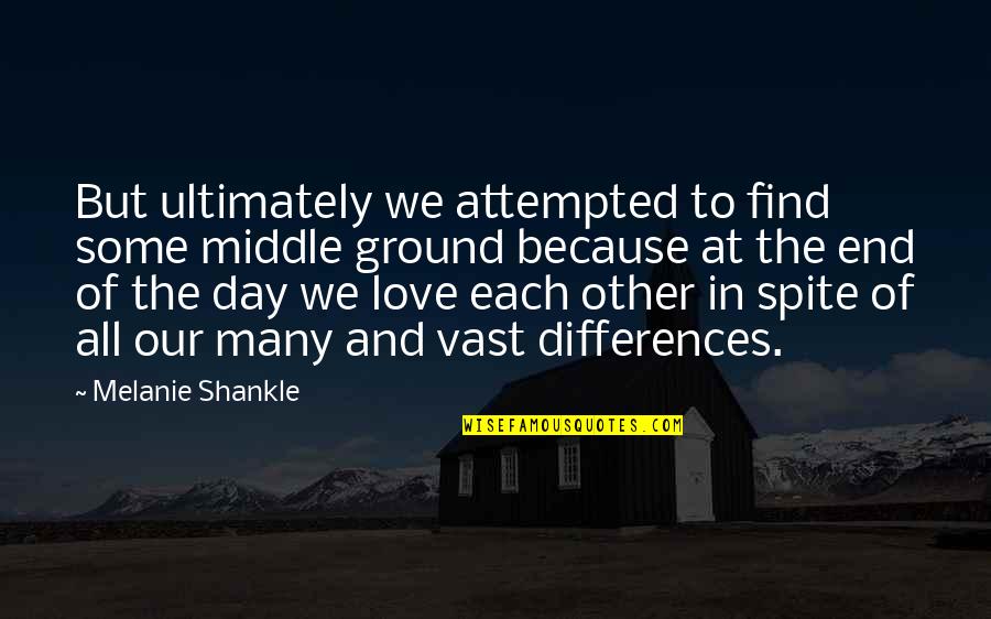 Differences In Love Quotes By Melanie Shankle: But ultimately we attempted to find some middle