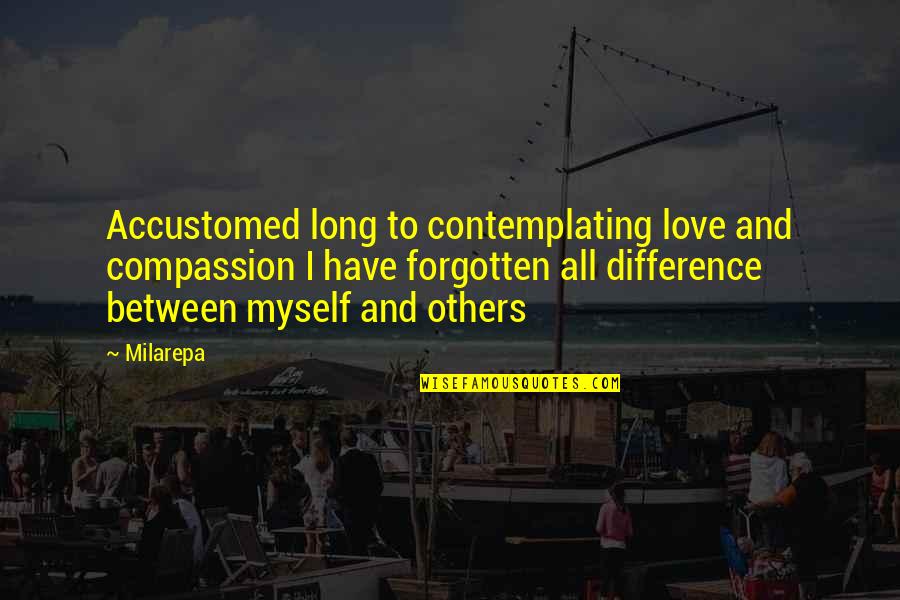 Differences In Love Quotes By Milarepa: Accustomed long to contemplating love and compassion I