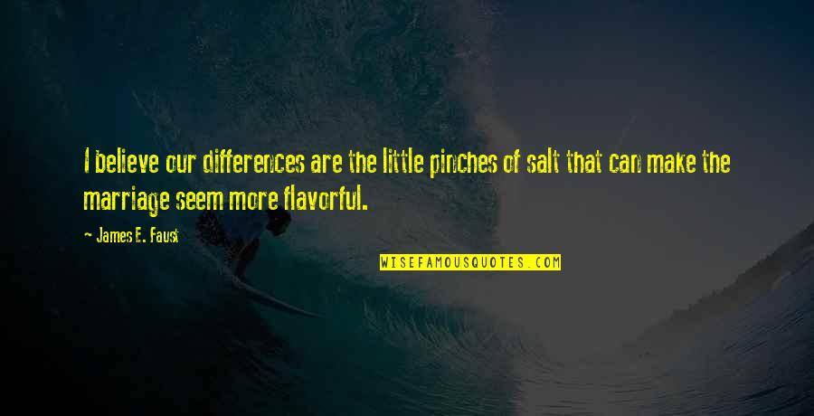 Differences In Marriage Quotes By James E. Faust: I believe our differences are the little pinches Differences In Marriage Quotes By James E. Faust: I believe our differences are the little pinches