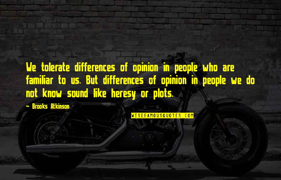 Differences In Opinion Quotes By Brooks Atkinson: We tolerate differences of opinion in people who