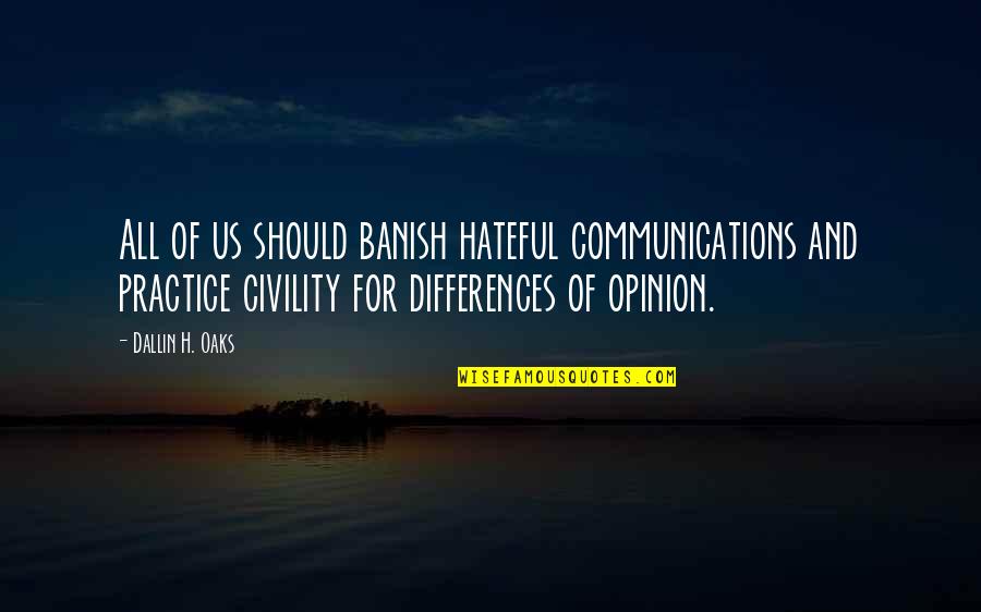 Differences In Opinion Quotes By Dallin H. Oaks: All of us should banish hateful communications and