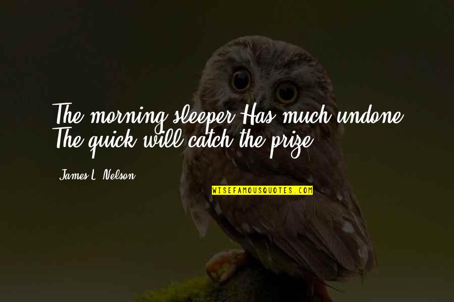 Differences In Opinion Quotes By James L. Nelson: The morning sleeper Has much undone The quick