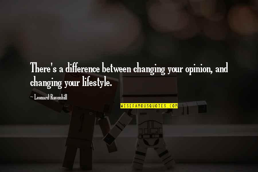 Differences In Opinion Quotes By Leonard Ravenhill: There's a difference between changing your opinion, and