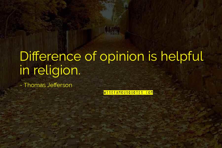 Differences In Opinion Quotes By Thomas Jefferson: Difference of opinion is helpful in religion.