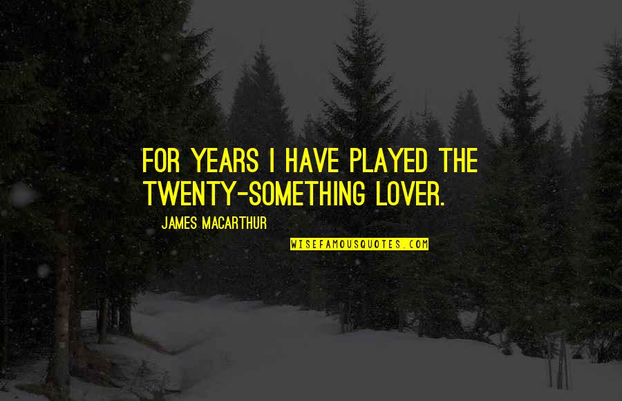 Differences In Religion Quotes By James MacArthur: For years I have played the twenty-something lover. Differences In Religion Quotes By James MacArthur: For years I have played the twenty-something lover.