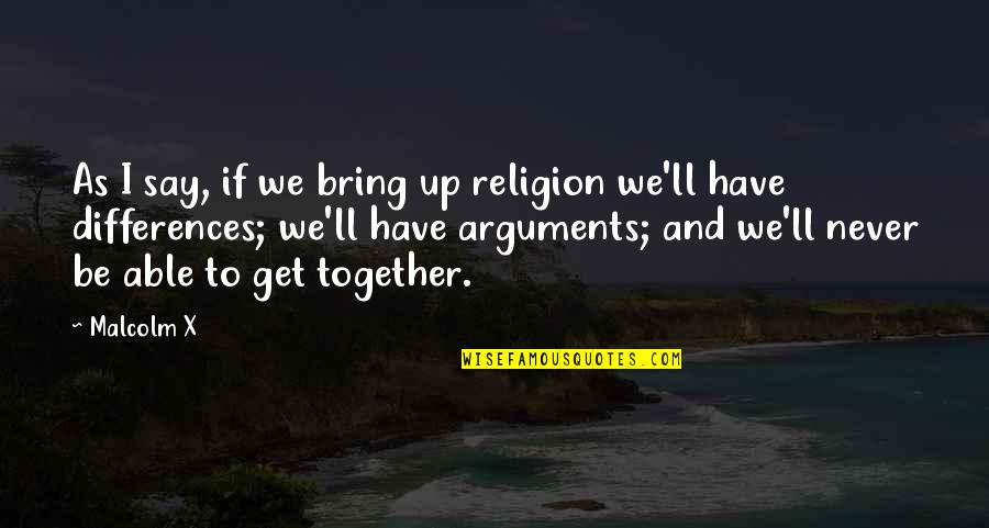 Differences In Religion Quotes By Malcolm X: As I say, if we bring up religion