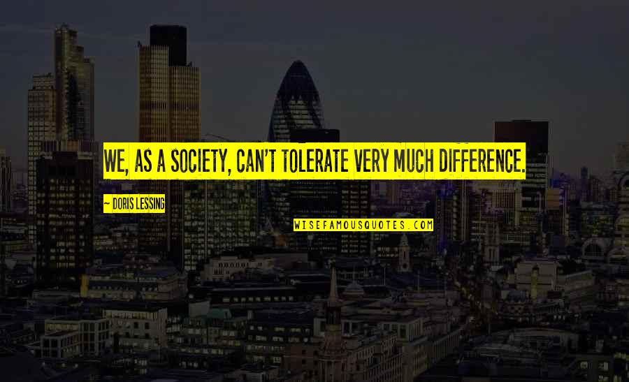 Differences In Society Quotes By Doris Lessing: We, as a society, can't tolerate very much Differences In Society Quotes By Doris Lessing: We, as a society, can't tolerate very much