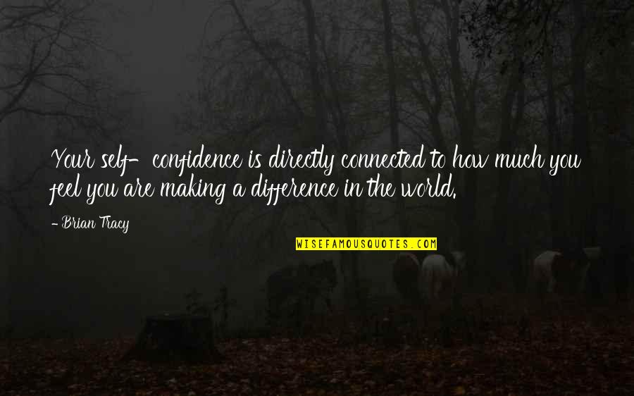 Differences In The World Quotes By Brian Tracy: Your self-confidence is directly connected to how much Differences In The World Quotes By Brian Tracy: Your self-confidence is directly connected to how much