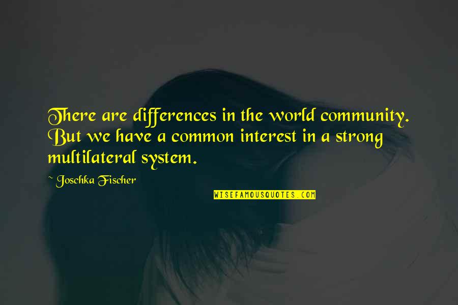 Differences In The World Quotes By Joschka Fischer: There are differences in the world community. But Differences In The World Quotes By Joschka Fischer: There are differences in the world community. But