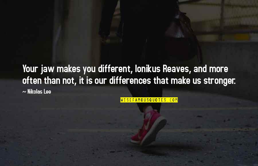 Differences Make Us Stronger Quotes By Nikolas Lee: Your jaw makes you different, Ionikus Reaves, and Differences Make Us Stronger Quotes By Nikolas Lee: Your jaw makes you different, Ionikus Reaves, and