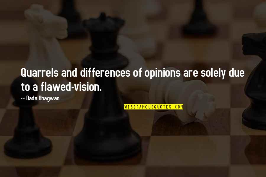 Differences Of Opinion Quotes By Dada Bhagwan: Quarrels and differences of opinions are solely due