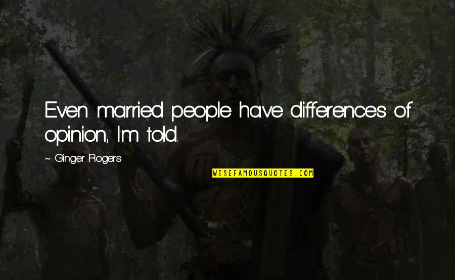 Differences Of Opinion Quotes By Ginger Rogers: Even married people have differences of opinion, I'm