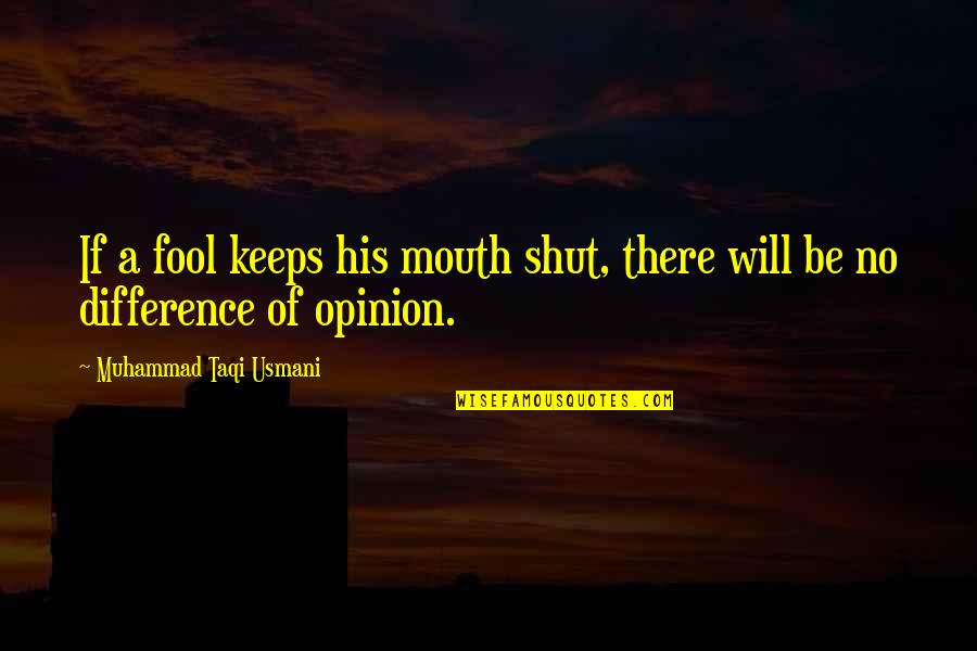 Differences Of Opinion Quotes By Muhammad Taqi Usmani: If a fool keeps his mouth shut, there