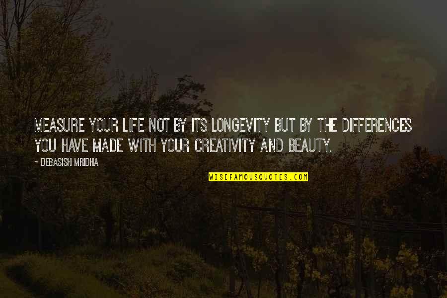 Differences Quotes And Quotes By Debasish Mridha: Measure your life not by its longevity but