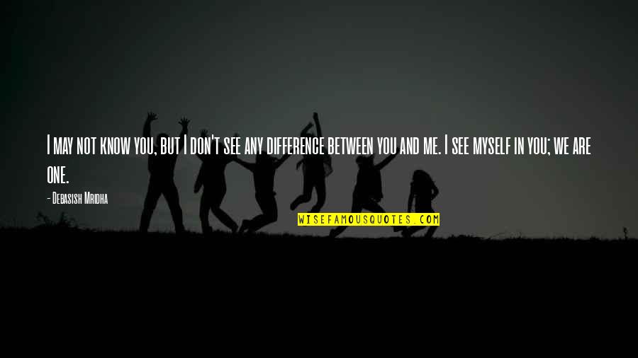 Differences Quotes And Quotes By Debasish Mridha: I may not know you, but I don't