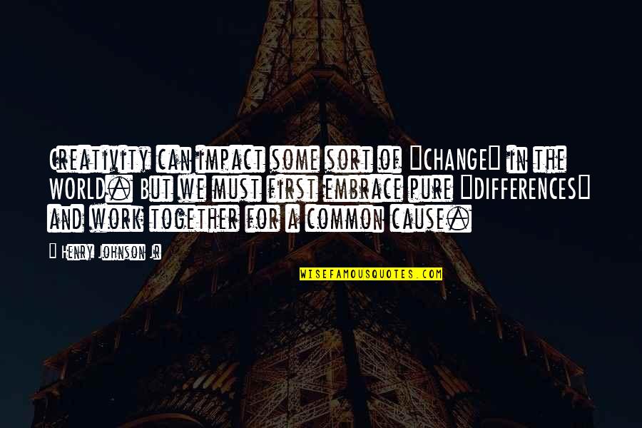 Differences Quotes And Quotes By Henry Johnson Jr: Creativity can impact some sort of "CHANGE" in Differences Quotes And Quotes By Henry Johnson Jr: Creativity can impact some sort of "CHANGE" in