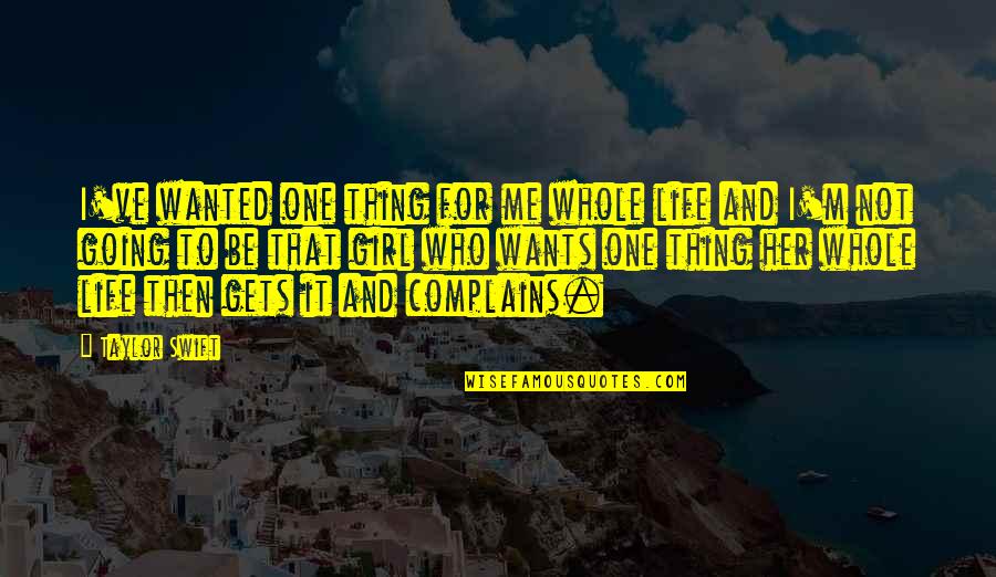 Differences Quotes And Quotes By Taylor Swift: I've wanted one thing for me whole life Differences Quotes And Quotes By Taylor Swift: I've wanted one thing for me whole life