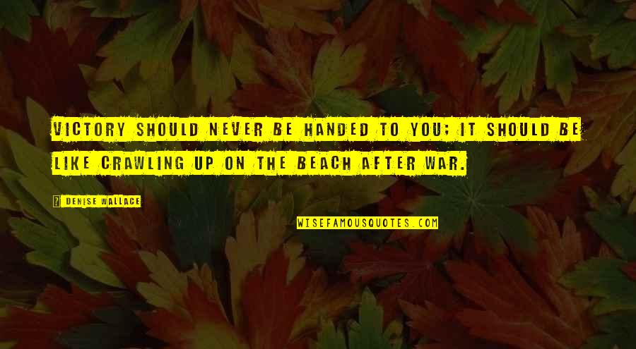 Different Age Love Quotes By Denise Wallace: Victory should never be handed to you; it Different Age Love Quotes By Denise Wallace: Victory should never be handed to you; it