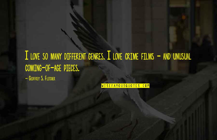 Different Age Love Quotes By Geoffrey S. Fletcher: I love so many different genres. I love Different Age Love Quotes By Geoffrey S. Fletcher: I love so many different genres. I love