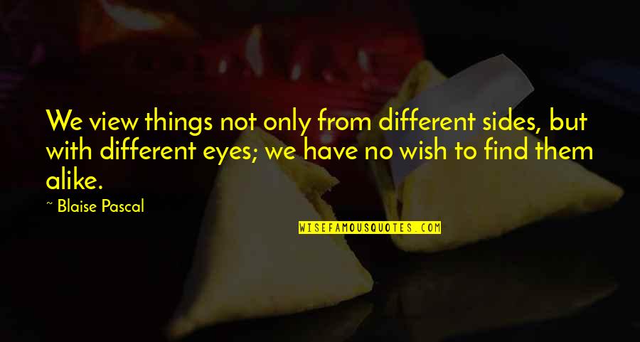 Different And Alike Quotes By Blaise Pascal: We view things not only from different sides,