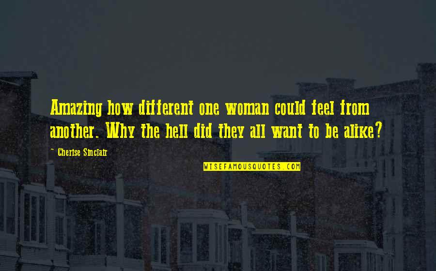 Different And Alike Quotes By Cherise Sinclair: Amazing how different one woman could feel from