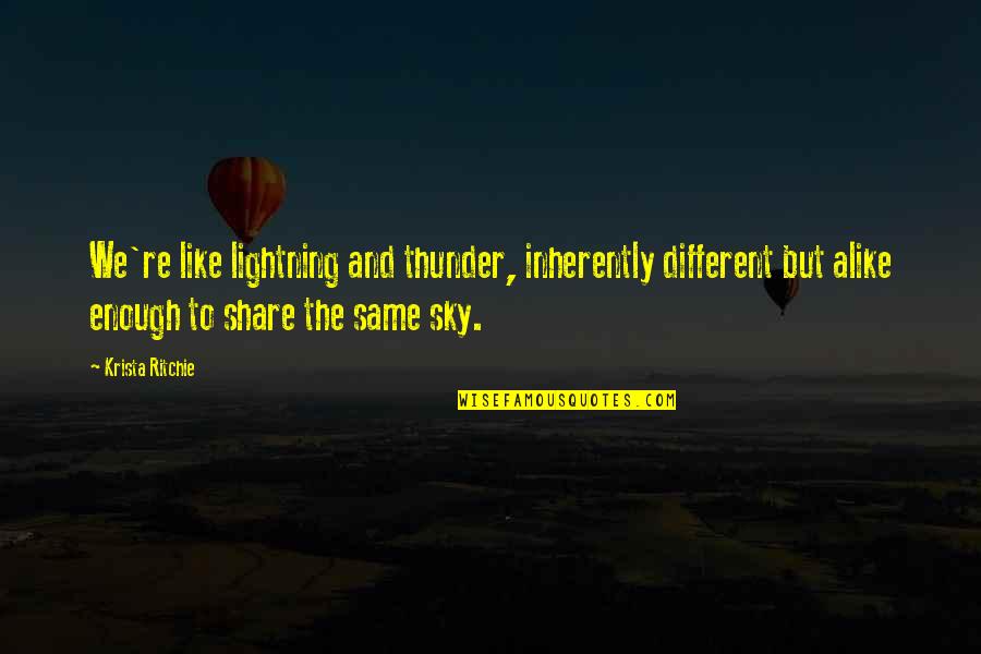 Different And Alike Quotes By Krista Ritchie: We're like lightning and thunder, inherently different but