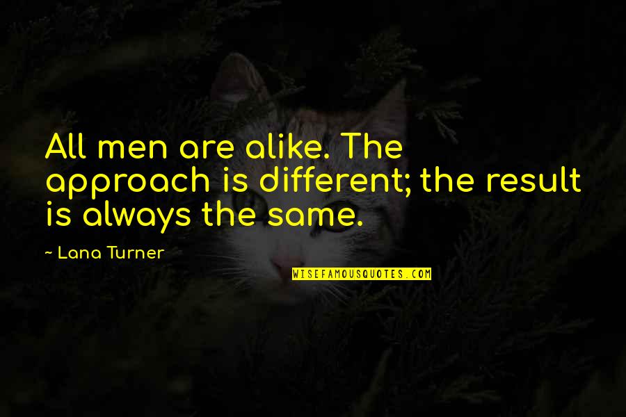 Different And Alike Quotes By Lana Turner: All men are alike. The approach is different;