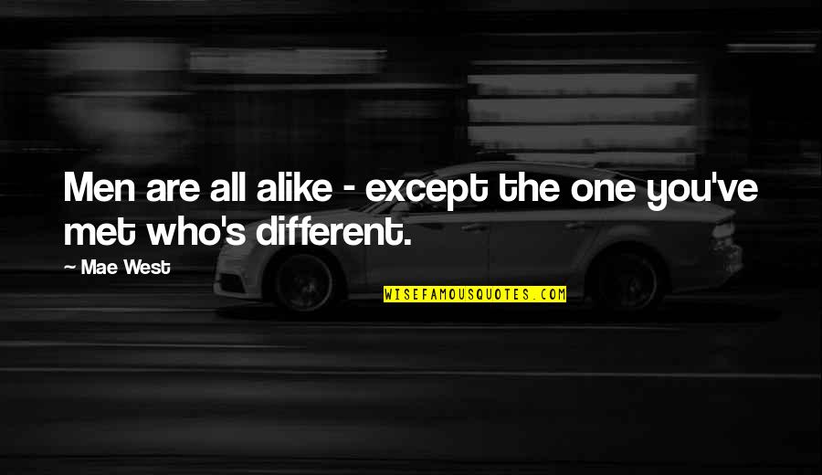 Different And Alike Quotes By Mae West: Men are all alike - except the one