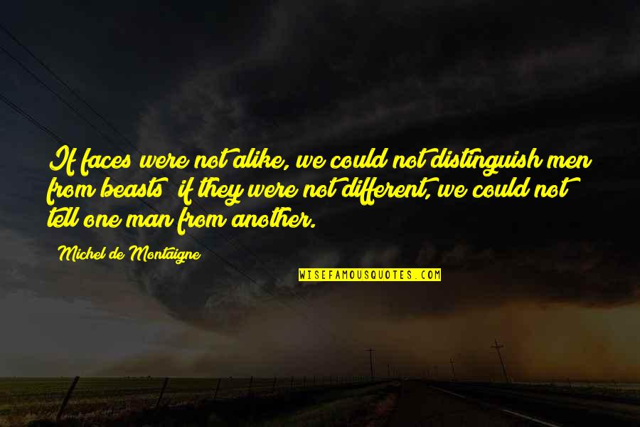 Different And Alike Quotes By Michel De Montaigne: If faces were not alike, we could not