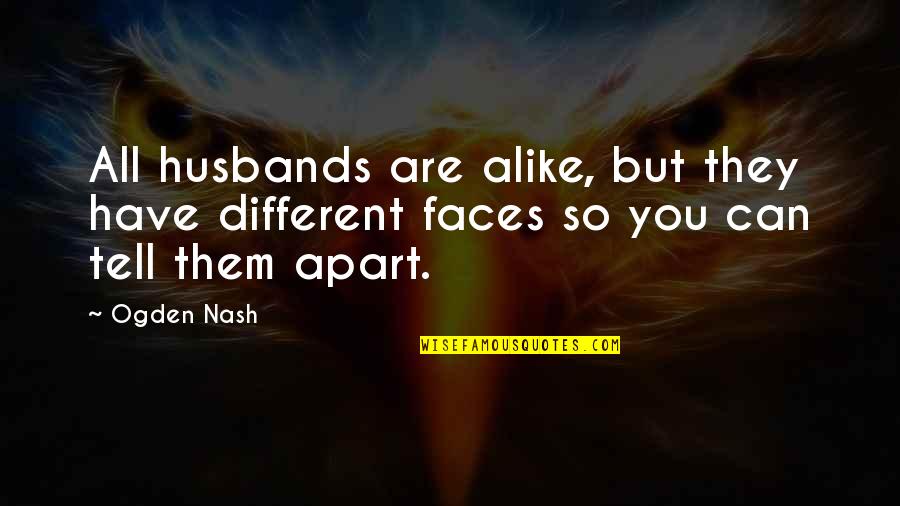 Different And Alike Quotes By Ogden Nash: All husbands are alike, but they have different