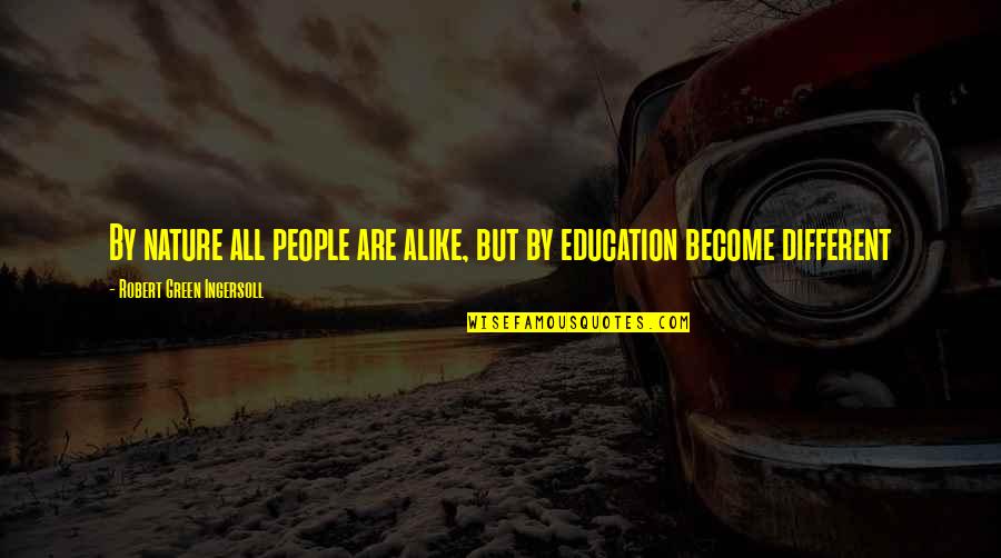 Different And Alike Quotes By Robert Green Ingersoll: By nature all people are alike, but by