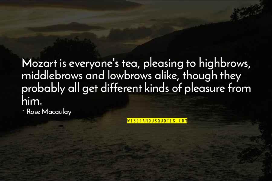 Different And Alike Quotes By Rose Macaulay: Mozart is everyone's tea, pleasing to highbrows, middlebrows
