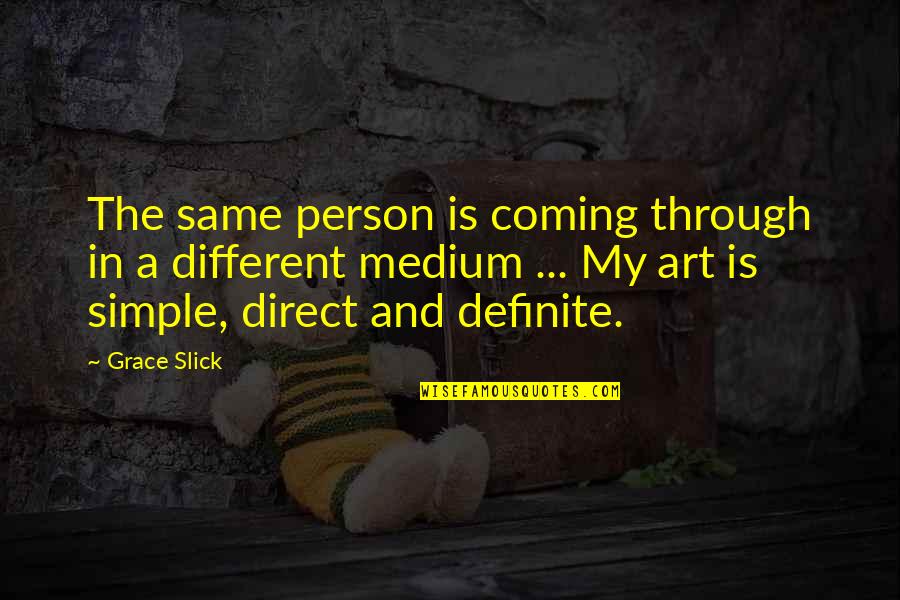 Different And The Same Quotes By Grace Slick: The same person is coming through in a Different And The Same Quotes By Grace Slick: The same person is coming through in a