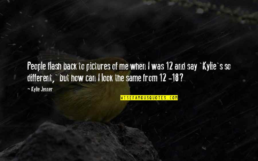 Different And The Same Quotes By Kylie Jenner: People flash back to pictures of me when Different And The Same Quotes By Kylie Jenner: People flash back to pictures of me when