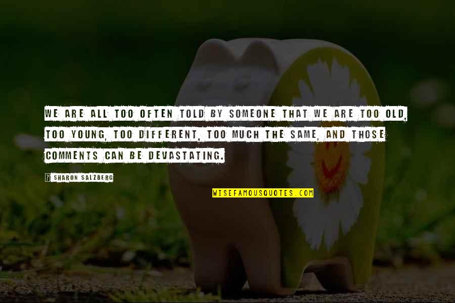 Different And The Same Quotes By Sharon Salzberg: We are all too often told by someone Different And The Same Quotes By Sharon Salzberg: We are all too often told by someone
