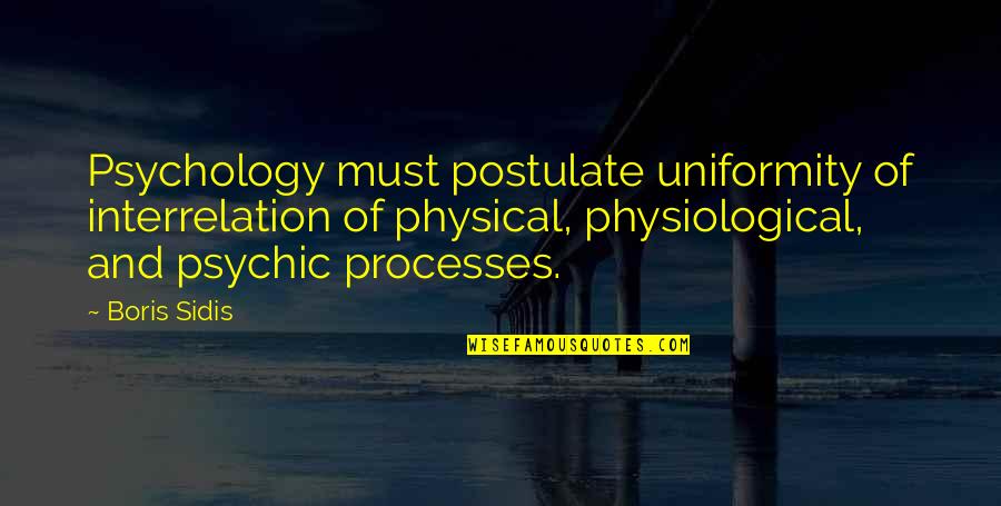 Different Angle Quotes By Boris Sidis: Psychology must postulate uniformity of interrelation of physical,