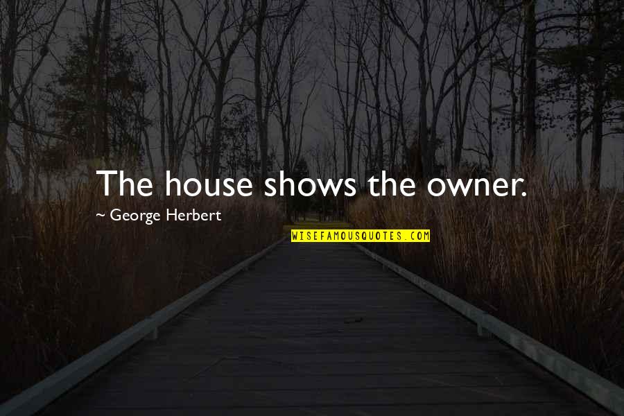 Different Angle Quotes By George Herbert: The house shows the owner.