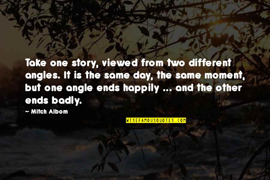 Different Angle Quotes By Mitch Albom: Take one story, viewed from two different angles.