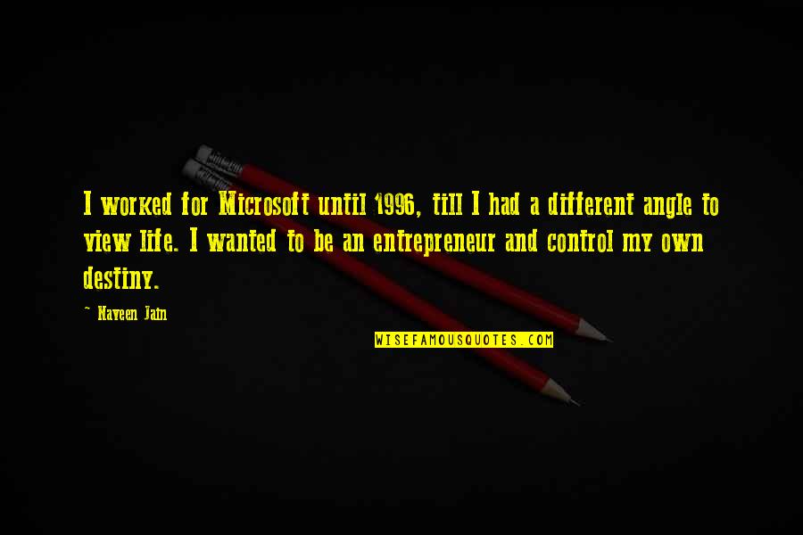 Different Angle Quotes By Naveen Jain: I worked for Microsoft until 1996, till I