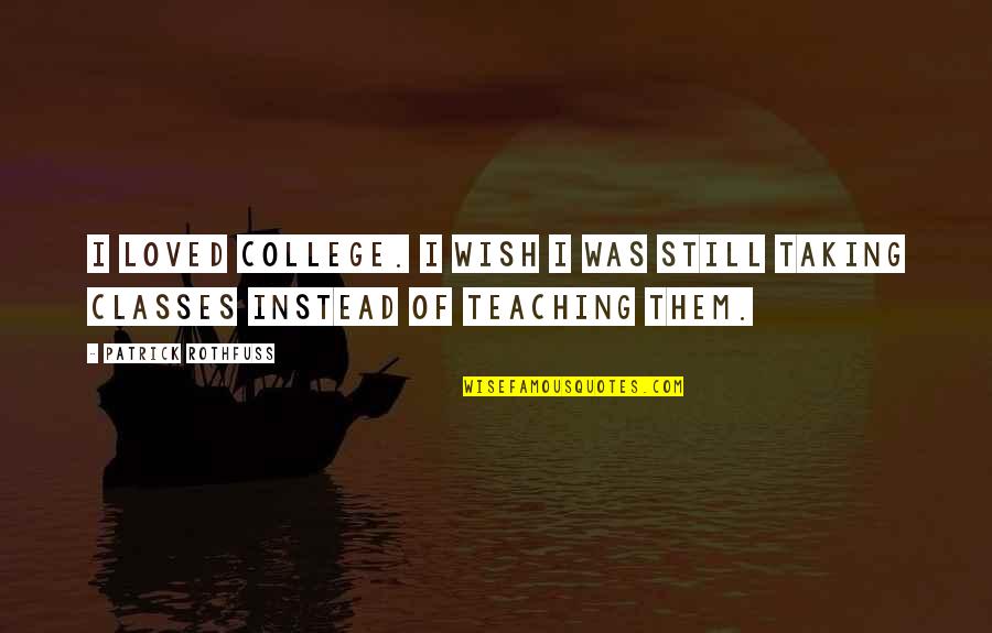 Different Angle Quotes By Patrick Rothfuss: I loved college. I wish I was still