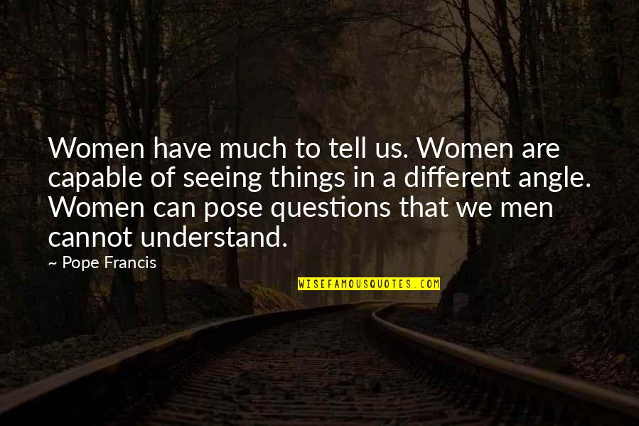 Different Angle Quotes By Pope Francis: Women have much to tell us. Women are
