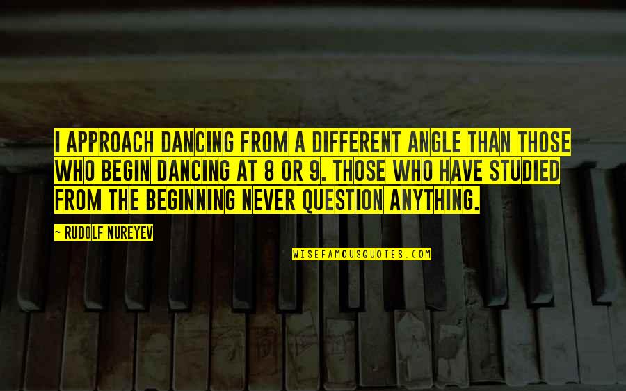 Different Angle Quotes By Rudolf Nureyev: I approach dancing from a different angle than