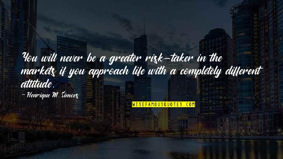 Different Approach Quotes By Henrique M. Simoes: You will never be a greater risk-taker in