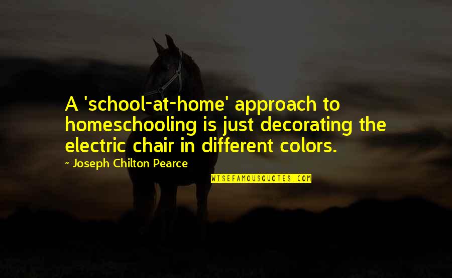 Different Approach Quotes By Joseph Chilton Pearce: A 'school-at-home' approach to homeschooling is just decorating