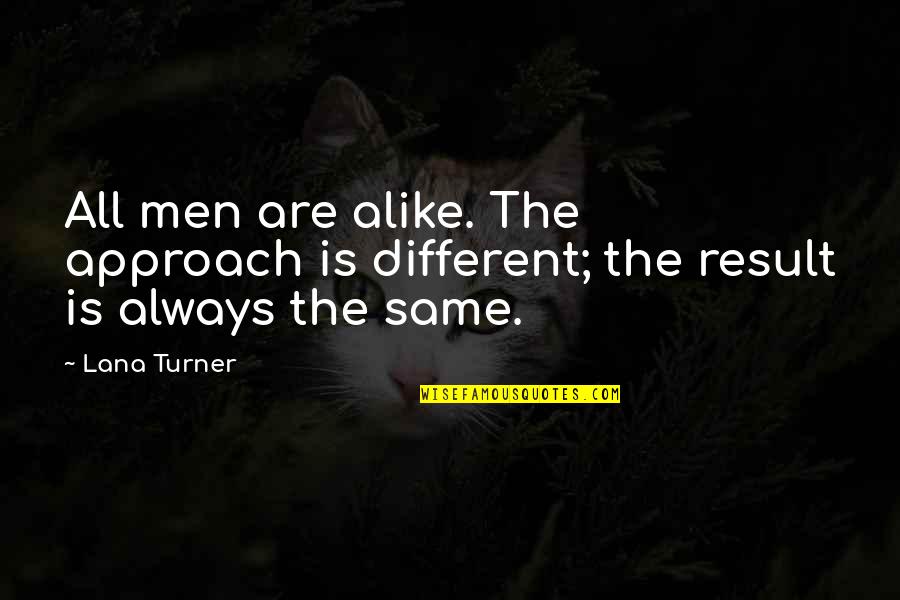 Different Approach Quotes By Lana Turner: All men are alike. The approach is different;