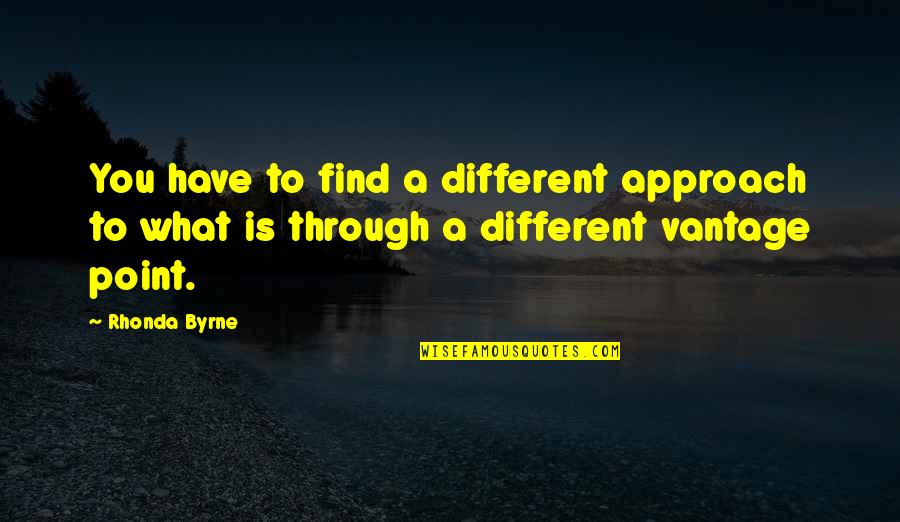 Different Approach Quotes By Rhonda Byrne: You have to find a different approach to