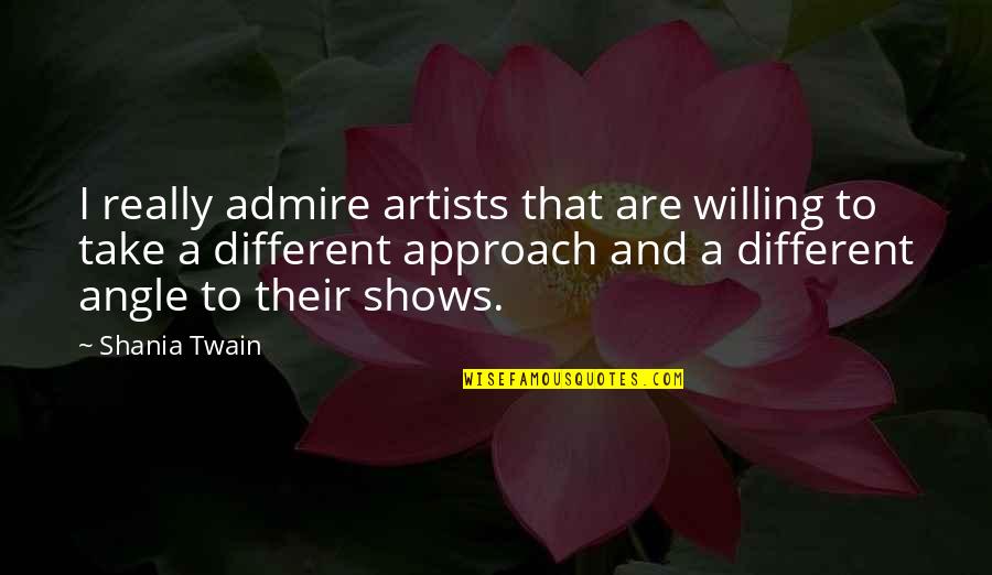 Different Approach Quotes By Shania Twain: I really admire artists that are willing to