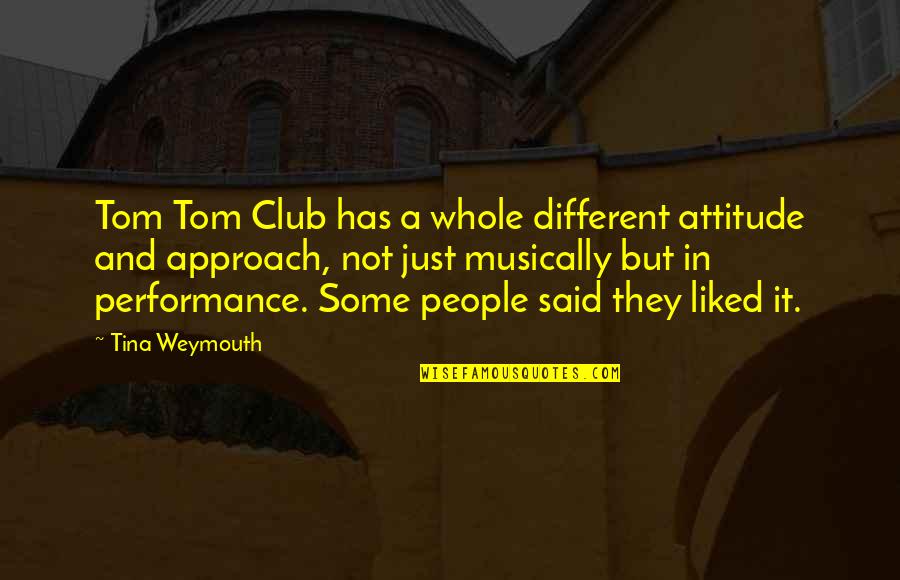 Different Approach Quotes By Tina Weymouth: Tom Tom Club has a whole different attitude